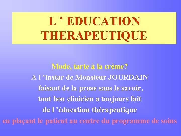 L ’ EDUCATION THERAPEUTIQUE Mode, tarte à la crème? A l ’instar de Monsieur