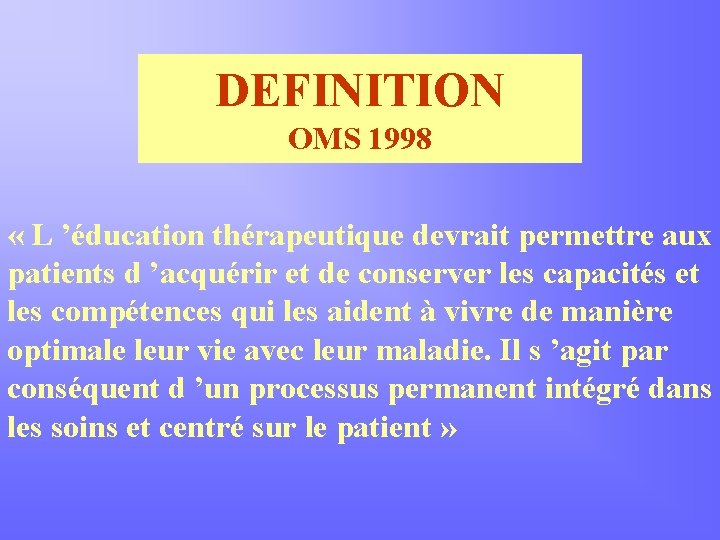 DEFINITION OMS 1998 « L ’éducation thérapeutique devrait permettre aux patients d ’acquérir et