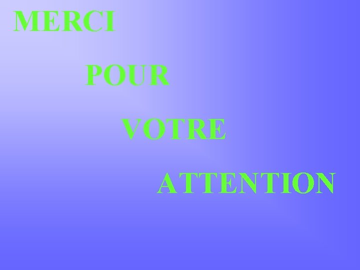 MERCI POUR VOTRE ATTENTION 