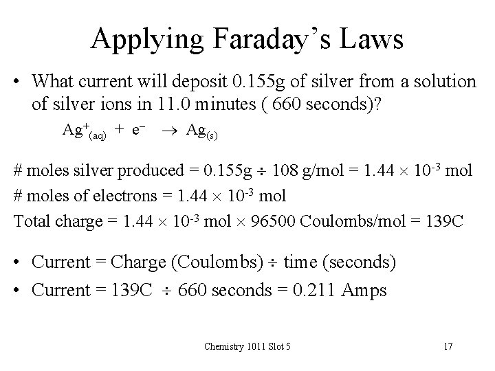 Applying Faraday’s Laws • What current will deposit 0. 155 g of silver from