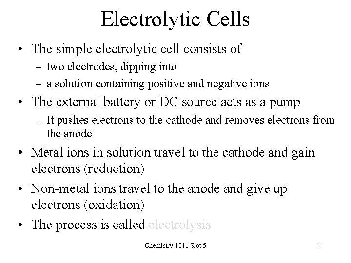 Electrolytic Cells • The simple electrolytic cell consists of – two electrodes, dipping into