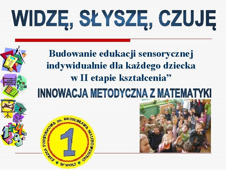 Budowanie edukacji sensorycznej indywidualnie dla każdego dziecka w II etapie kształcenia” 