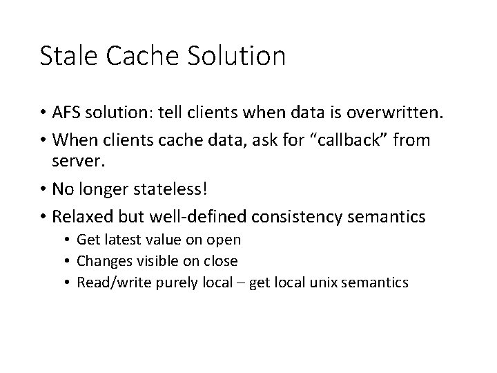 Stale Cache Solution • AFS solution: tell clients when data is overwritten. • When