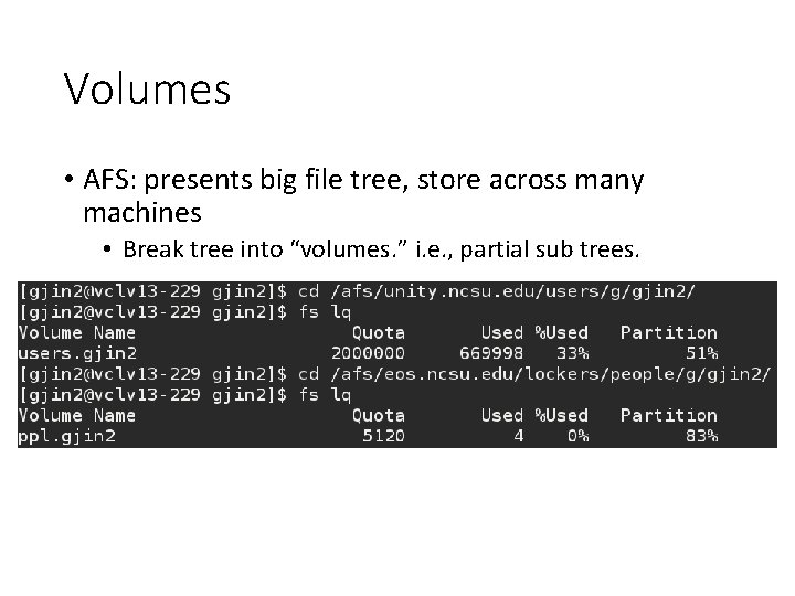 Volumes • AFS: presents big file tree, store across many machines • Break tree