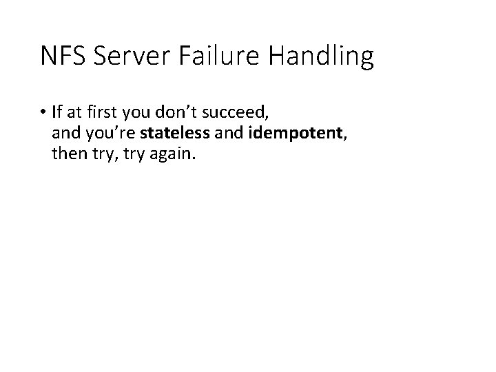 NFS Server Failure Handling • If at first you don’t succeed, and you’re stateless