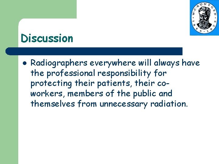 Discussion l Radiographers everywhere will always have the professional responsibility for protecting their patients,