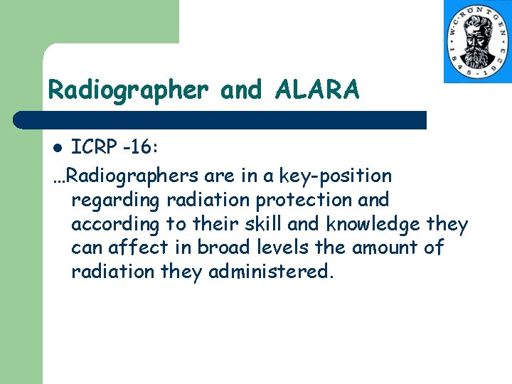 Radiographer and ALARA ICRP -16: …Radiographers are in a key-position regarding radiation protection and