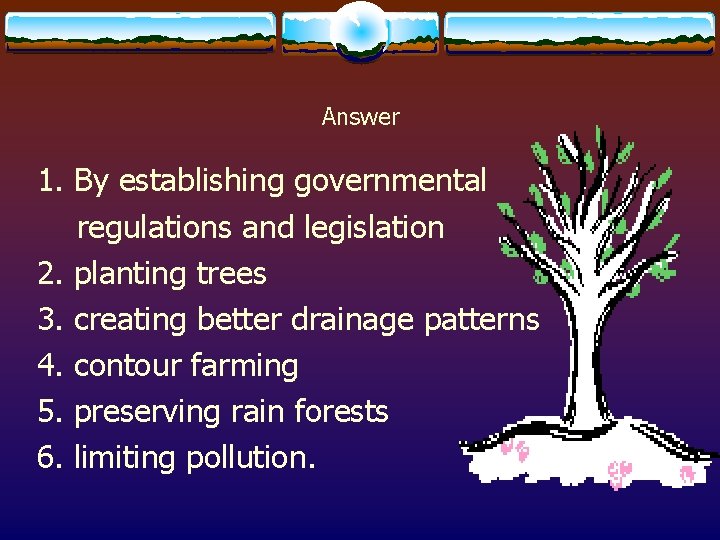 Answer 1. By establishing governmental regulations and legislation 2. planting trees 3. creating better