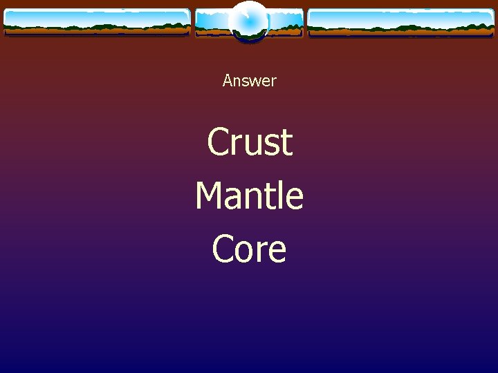 Answer Crust Mantle Core 