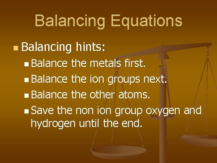 Balancing Equations n Balancing n Balance hints: the metals first. n Balance the ion
