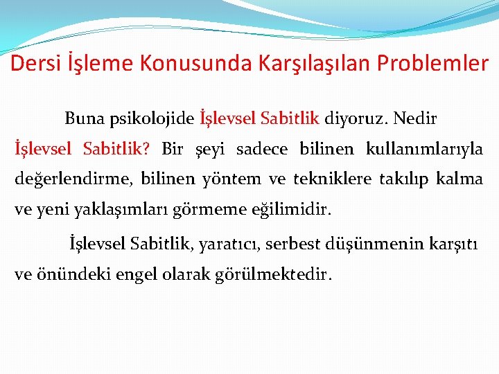 Dersi İşleme Konusunda Karşılan Problemler Buna psikolojide İşlevsel Sabitlik diyoruz. Nedir İşlevsel Sabitlik? Bir