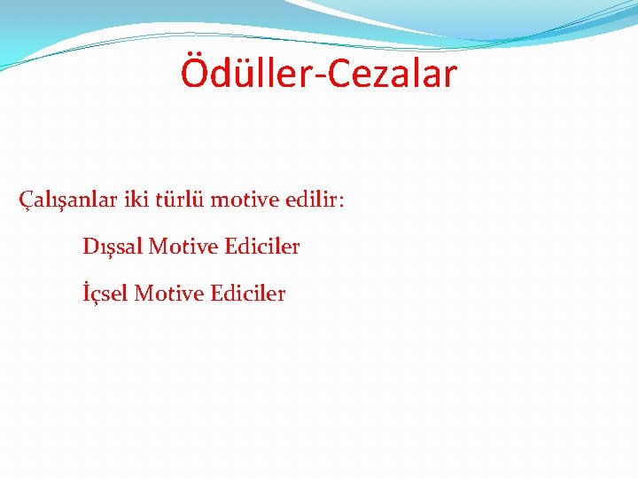 Ödüller-Cezalar Çalışanlar iki türlü motive edilir: Dışsal Motive Ediciler İçsel Motive Ediciler 