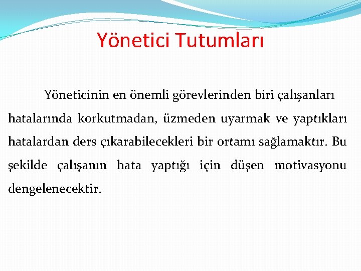 Yönetici Tutumları Yöneticinin en önemli görevlerinden biri çalışanları hatalarında korkutmadan, üzmeden uyarmak ve yaptıkları