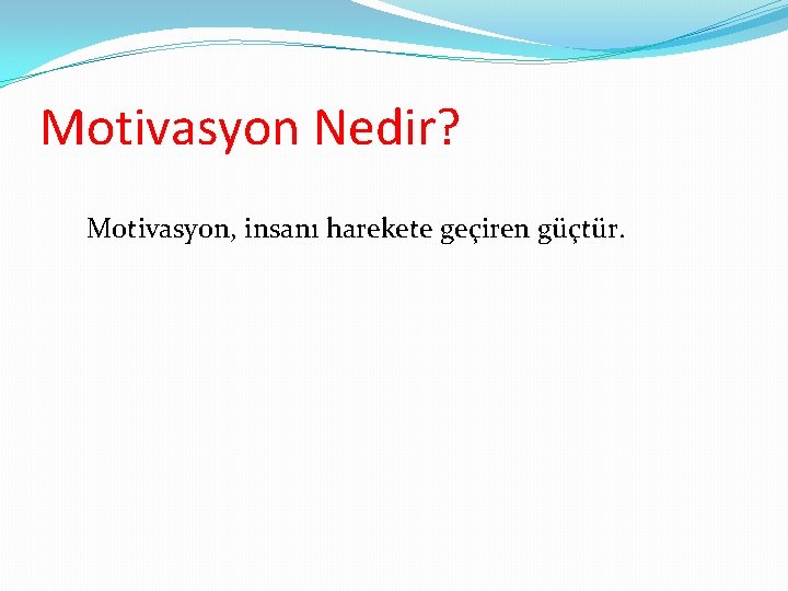 Motivasyon Nedir? Motivasyon, insanı harekete geçiren güçtür. 