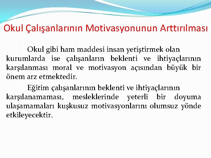 Okul Çalışanlarının Motivasyonunun Arttırılması Okul gibi ham maddesi insan yetiştirmek olan kurumlarda ise çalışanların