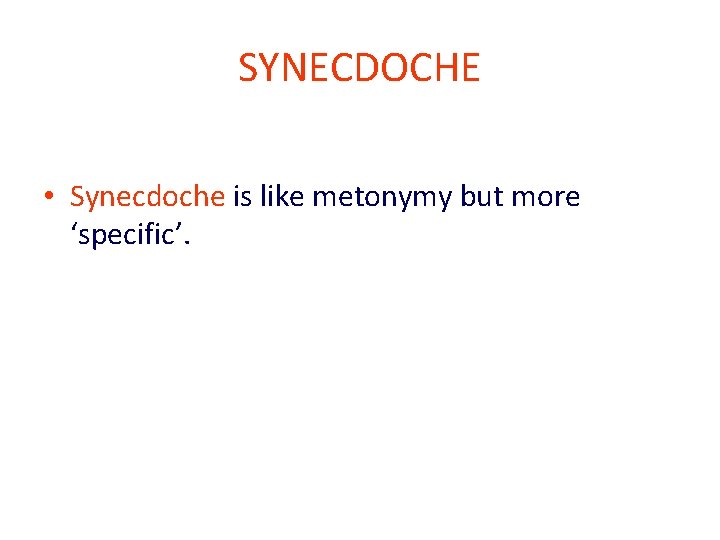 SYNECDOCHE • Synecdoche is like metonymy but more ‘specific’. 