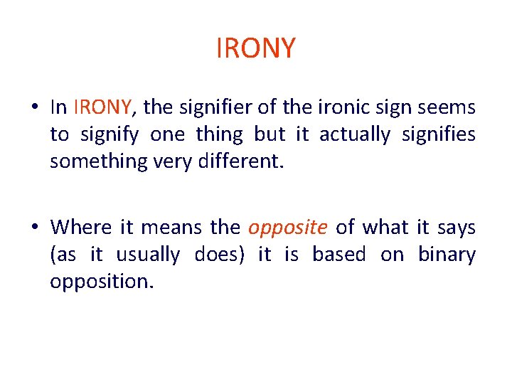 IRONY • In IRONY, the signifier of the ironic sign seems to signify one