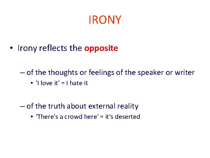 IRONY • Irony reflects the opposite – of the thoughts or feelings of the