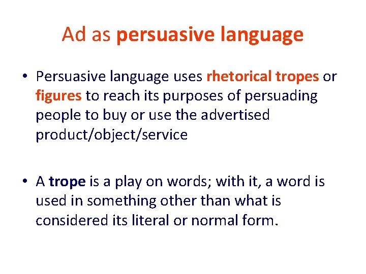 Ad as persuasive language • Persuasive language uses rhetorical tropes or figures to reach