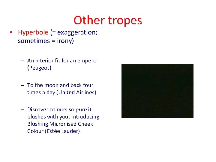 Other tropes • Hyperbole (= exaggeration; sometimes = irony) – An interior fit for