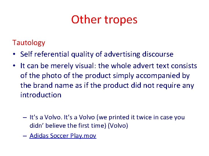 Other tropes Tautology • Self referential quality of advertising discourse • It can be