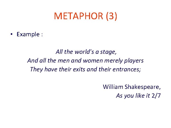 METAPHOR (3) • Example : All the world's a stage, And all the men