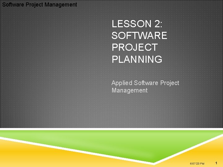 Software Project Management LESSON 2: SOFTWARE PROJECT PLANNING Applied Software Project Management 6: 57: