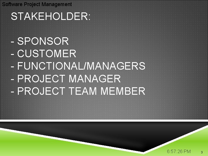 Software Project Management STAKEHOLDER: - SPONSOR - CUSTOMER - FUNCTIONAL/MANAGERS - PROJECT MANAGER -