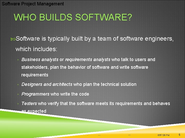 Software Project Management WHO BUILDS SOFTWARE? Software is typically built by a team of