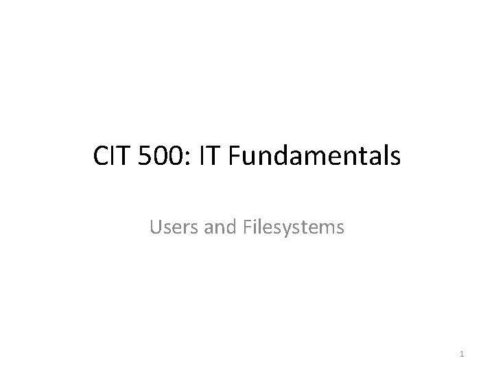 CIT 500: IT Fundamentals Users and Filesystems 1 