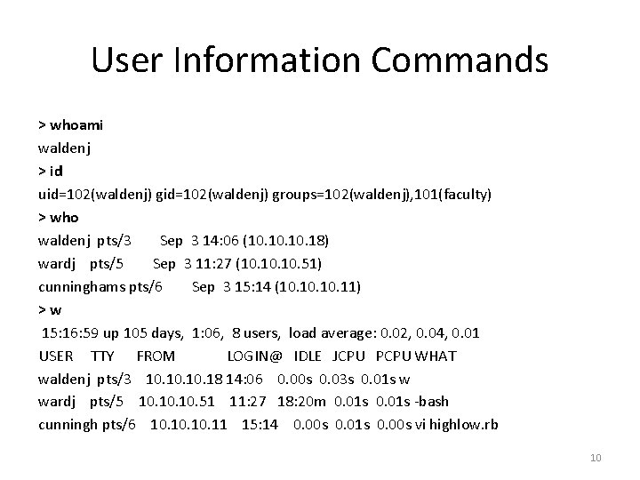 User Information Commands > whoami waldenj > id uid=102(waldenj) groups=102(waldenj), 101(faculty) > who waldenj