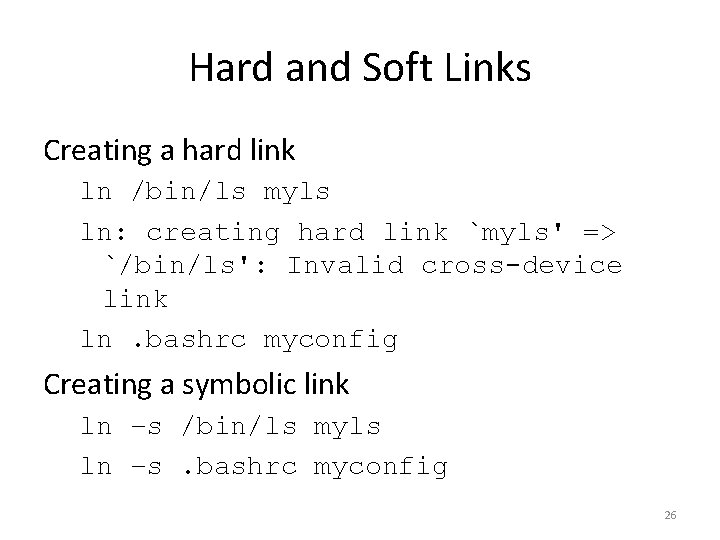 Hard and Soft Links Creating a hard link ln /bin/ls myls ln: creating hard