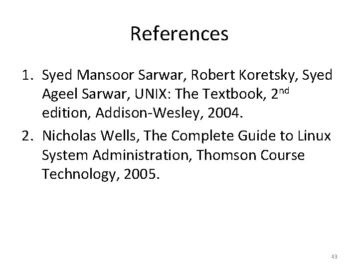 References 1. Syed Mansoor Sarwar, Robert Koretsky, Syed Ageel Sarwar, UNIX: The Textbook, 2