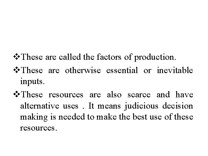v. These are called the factors of production. v. These are otherwise essential or