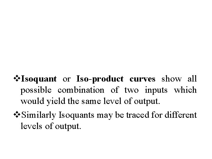 v. Isoquant or Iso-product curves show all possible combination of two inputs which would