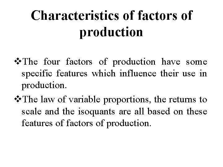 Characteristics of factors of production v. The four factors of production have some specific