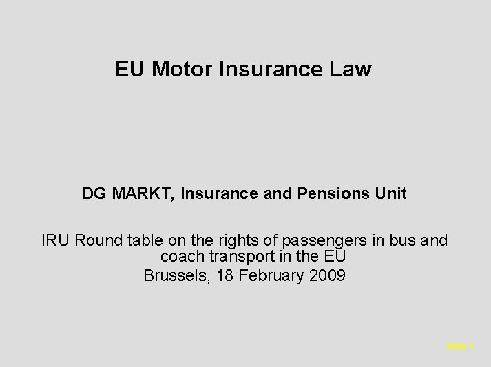 EU Motor Insurance Law DG MARKT, Insurance and Pensions Unit IRU Round table on