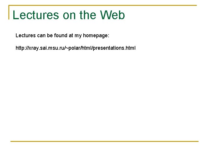 Lectures on the Web Lectures can be found at my homepage: http: //xray. sai.