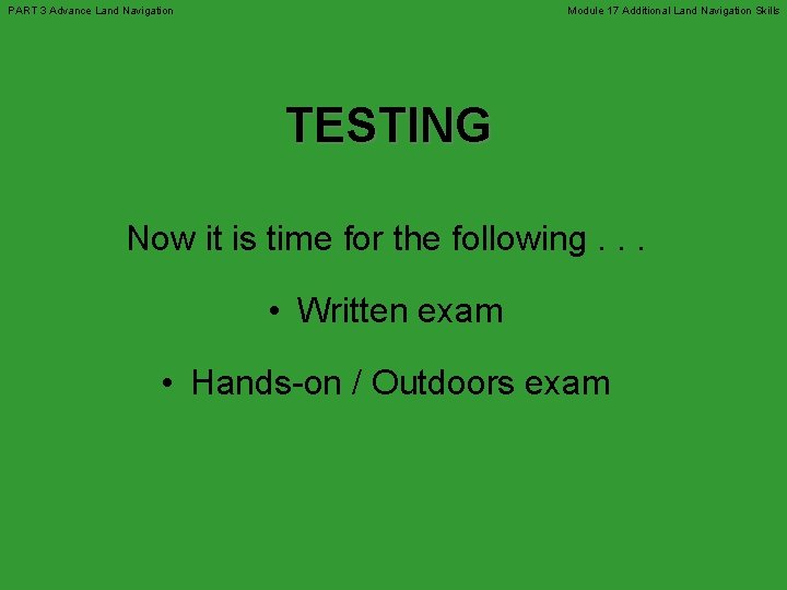 PART 3 Advance Land Navigation Module 17 Additional Land Navigation Skills TESTING Now it