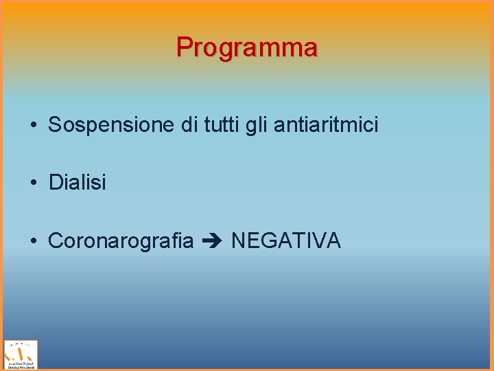 Programma • Sospensione di tutti gli antiaritmici • Dialisi • Coronarografia NEGATIVA 