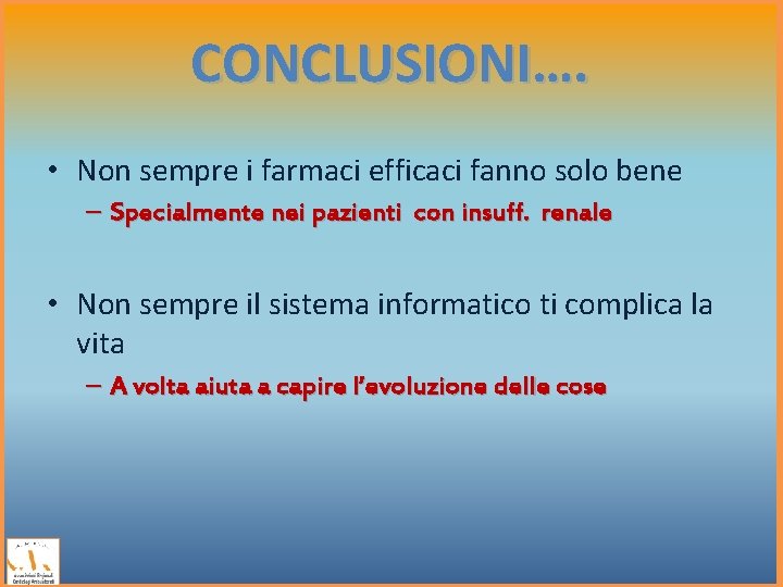 CONCLUSIONI…. • Non sempre i farmaci efficaci fanno solo bene – Specialmente nei pazienti