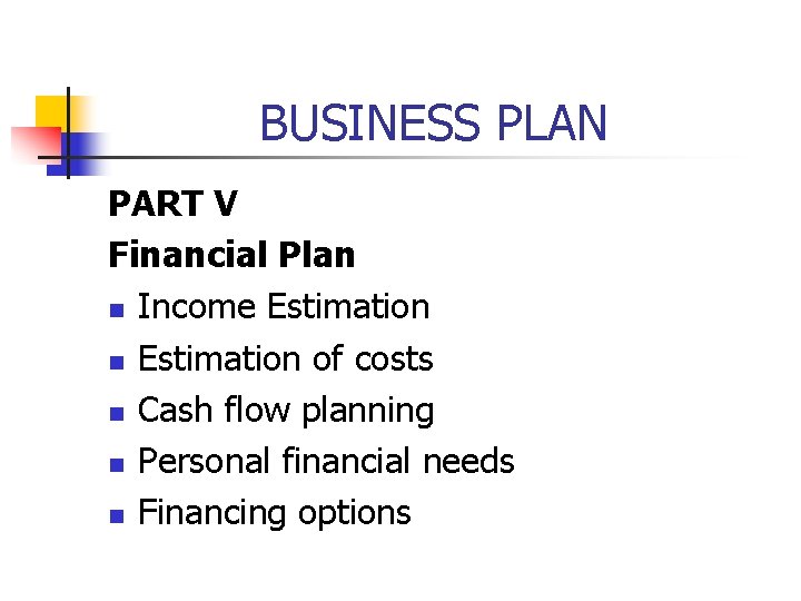 BUSINESS PLAN PART V Financial Plan n Income Estimation n Estimation of costs n