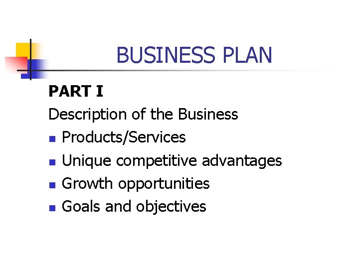 BUSINESS PLAN PART I Description of the Business n Products/Services n Unique competitive advantages