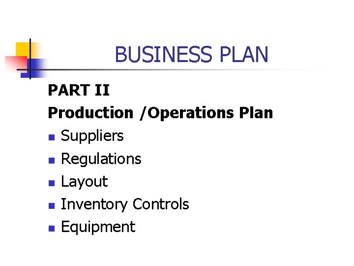 BUSINESS PLAN PART II Production /Operations Plan n Suppliers n Regulations n Layout n