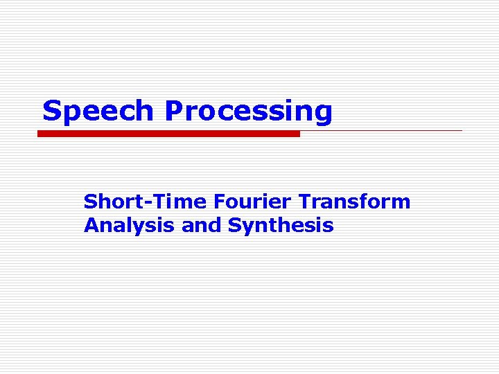 Speech Processing Short-Time Fourier Transform Analysis and Synthesis 