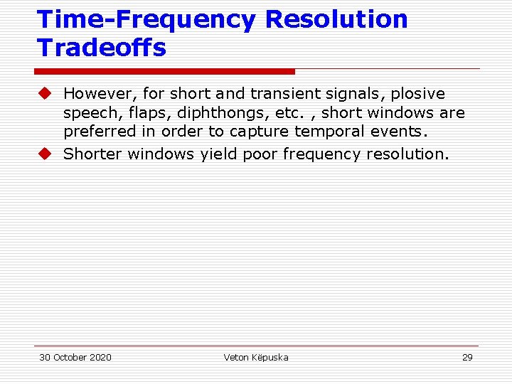Time-Frequency Resolution Tradeoffs u However, for short and transient signals, plosive speech, flaps, diphthongs,