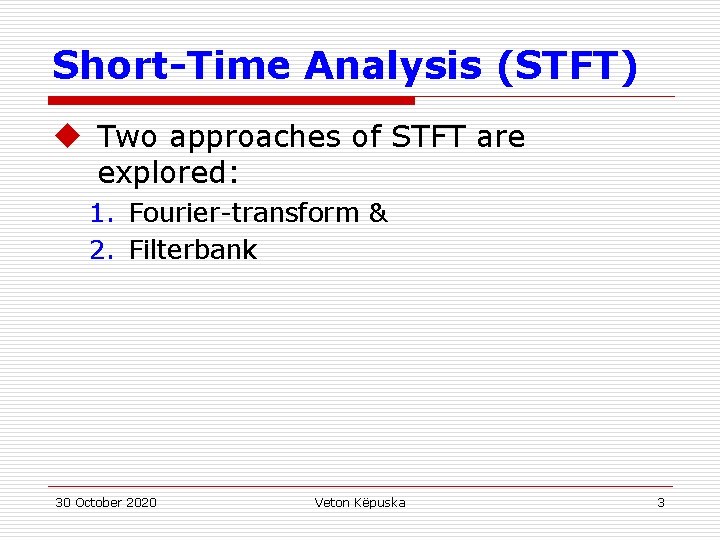Short-Time Analysis (STFT) u Two approaches of STFT are explored: 1. Fourier-transform & 2.