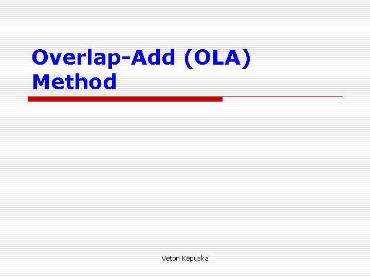 Overlap-Add (OLA) Method Veton Këpuska 