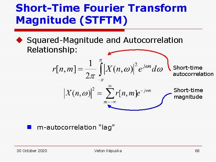 Short-Time Fourier Transform Magnitude (STFTM) u Squared-Magnitude and Autocorrelation Relationship: Short-time autocorrelation Short-time magnitude