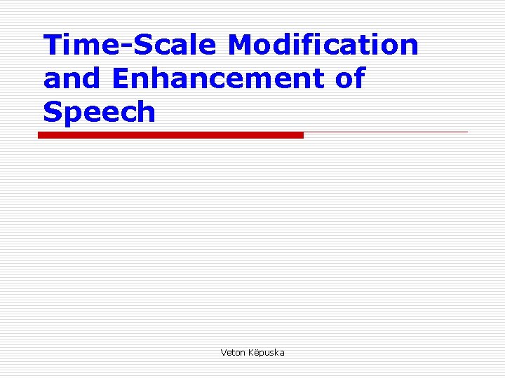 Time-Scale Modification and Enhancement of Speech Veton Këpuska 